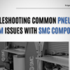 Troubleshooting Common Pneumatic System Issues with SMC Components